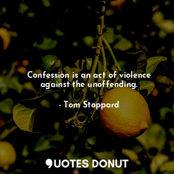  Confession is an act of violence against the unoffending.... - Tom Stoppard - Quotes Donut