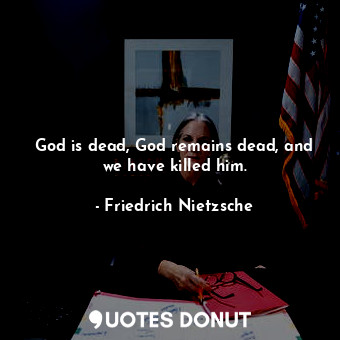  God is dead, God remains dead, and we have killed him.... - Friedrich Nietzsche - Quotes Donut