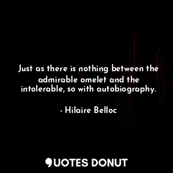  Just as there is nothing between the admirable omelet and the intolerable, so wi... - Hilaire Belloc - Quotes Donut