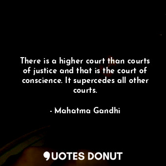  There is a higher court than courts of justice and that is the court of conscien... - Mahatma Gandhi - Quotes Donut