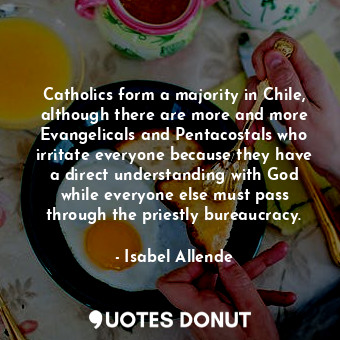  Catholics form a majority in Chile, although there are more and more Evangelical... - Isabel Allende - Quotes Donut