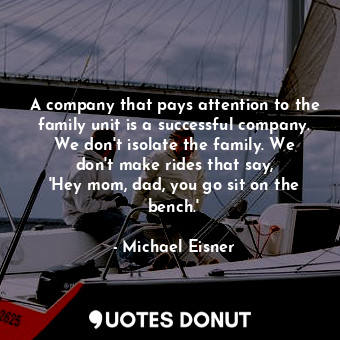  A company that pays attention to the family unit is a successful company. We don... - Michael Eisner - Quotes Donut