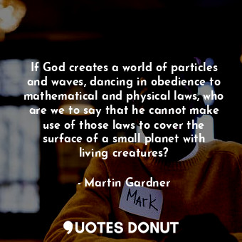  If God creates a world of particles and waves, dancing in obedience to mathemati... - Martin Gardner - Quotes Donut