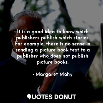  It is a good idea to know which publishers publish which stories. For example, t... - Margaret Mahy - Quotes Donut