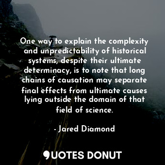  One way to explain the complexity and unpredictability of historical systems, de... - Jared Diamond - Quotes Donut