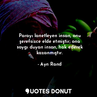  Parayı lanetleyen insan, onu şerefsizce elde etmiştir; ona saygı duyan insan, ha... - Ayn Rand - Quotes Donut