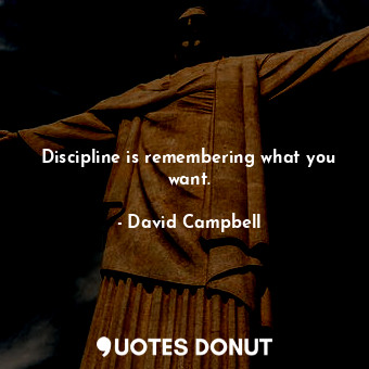  Discipline is remembering what you want.... - David Campbell - Quotes Donut