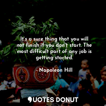  It’s a sure thing that you will not finish if you don’t start. The most difficul... - Napoleon Hill - Quotes Donut