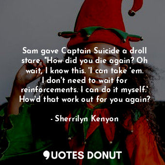  Sam gave Captain Suicide a droll stare. "How did you die again? Oh wait, I know ... - Sherrilyn Kenyon - Quotes Donut