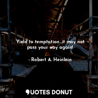  Yield to temptation...it may not pass your way again!... - Robert A. Heinlein - Quotes Donut