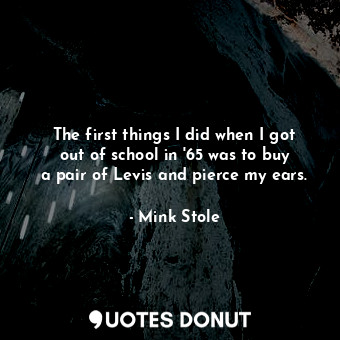  The first things I did when I got out of school in &#39;65 was to buy a pair of ... - Mink Stole - Quotes Donut