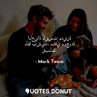  الحياة ليست مدينة لك بشيء، فهي موجودة قبلك.... - Mark Twain - Quotes Donut