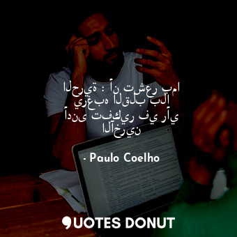  الحرية : أن تشعر بما يرغبه القلب بلا أدنى تفكير في رأي الآخرين... - Paulo Coelho - Quotes Donut