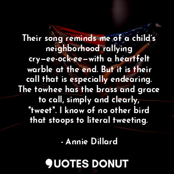  Their song reminds me of a child’s neighborhood rallying cry—ee-ock-ee—with a he... - Annie Dillard - Quotes Donut