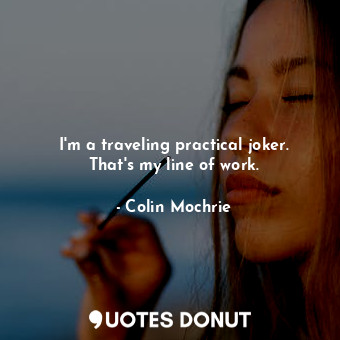  I&#39;m a traveling practical joker. That&#39;s my line of work.... - Colin Mochrie - Quotes Donut