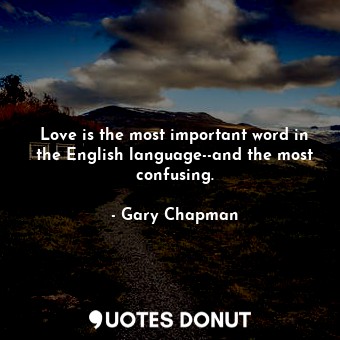 Love is the most important word in the English language--and the most confusing.