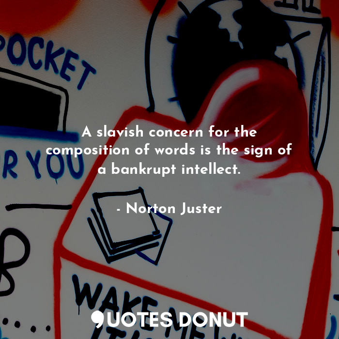  A slavish concern for the composition of words is the sign of a bankrupt intelle... - Norton Juster - Quotes Donut