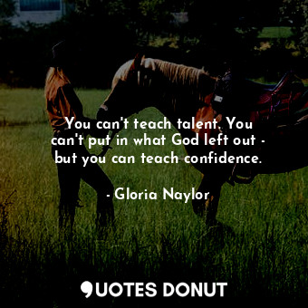  You can&#39;t teach talent. You can&#39;t put in what God left out - but you can... - Gloria Naylor - Quotes Donut