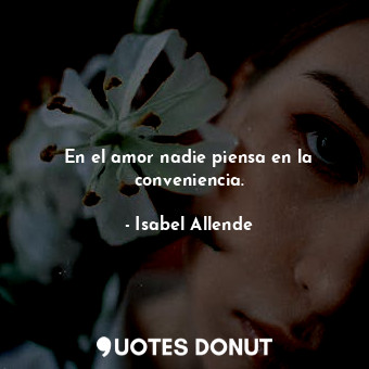  En el amor nadie piensa en la conveniencia.... - Isabel Allende - Quotes Donut