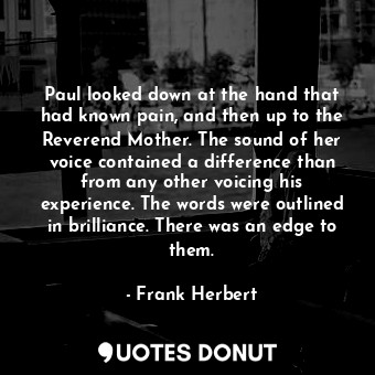  Paul looked down at the hand that had known pain, and then up to the Reverend Mo... - Frank Herbert - Quotes Donut