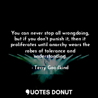 You can never stop all wrongdoing, but if you don't punish it, then it prolifera... - Terry Goodkind - Quotes Donut
