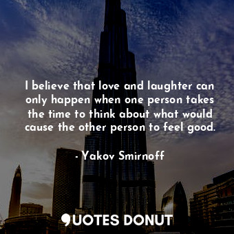  I believe that love and laughter can only happen when one person takes the time ... - Yakov Smirnoff - Quotes Donut