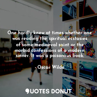  One hardly knew at times whether one was reading the spiritual ecstasies of some... - Oscar Wilde - Quotes Donut