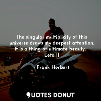  The singular multiplicity of this universe draws my deepest attention. It is a t... - Frank Herbert - Quotes Donut