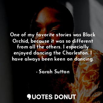  One of my favorite stories was Black Orchid, because it was so different from al... - Sarah Sutton - Quotes Donut