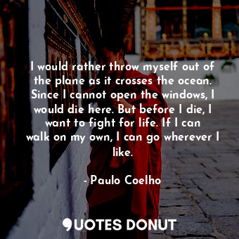 I would rather throw myself out of the plane as it crosses the ocean. Since I ca... - Paulo Coelho - Quotes Donut