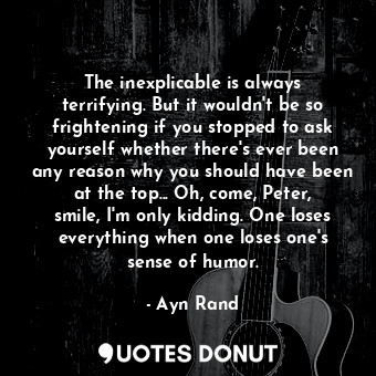  The inexplicable is always terrifying. But it wouldn't be so frightening if you ... - Ayn Rand - Quotes Donut