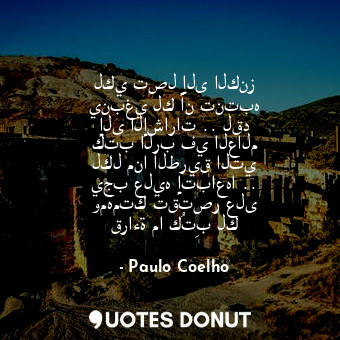  لكي تصل إلى الكنز ينبغي لك أن تنتبه إلى الإشارات .. لقد كتب الرب في العالم لكل م... - Paulo Coelho - Quotes Donut