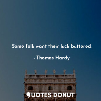  Some folk want their luck buttered.... - Thomas Hardy - Quotes Donut