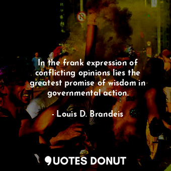  In the frank expression of conflicting opinions lies the greatest promise of wis... - Louis D. Brandeis - Quotes Donut