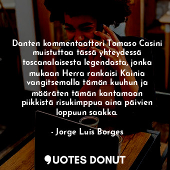  Danten kommentaattori Tomaso Casini muistuttaa tässä yhteydessä toscanalaisesta ... - Jorge Luis Borges - Quotes Donut