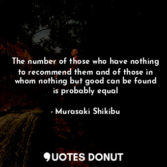  The number of those who have nothing to recommend them and of those in whom noth... - Murasaki Shikibu - Quotes Donut