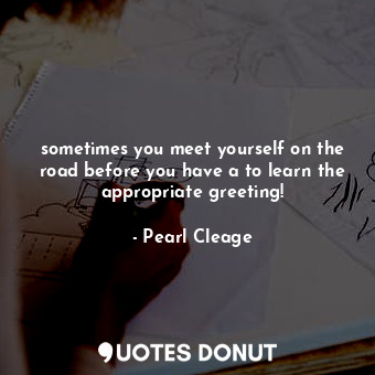  sometimes you meet yourself on the road before you have a to learn the appropria... - Pearl Cleage - Quotes Donut