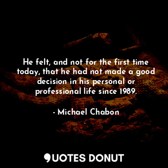  He felt, and not for the first time today, that he had not made a good decision ... - Michael Chabon - Quotes Donut