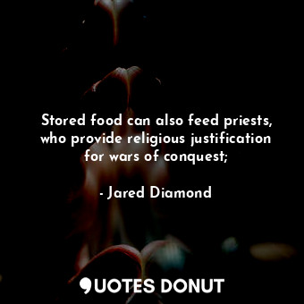  Stored food can also feed priests, who provide religious justification for wars ... - Jared Diamond - Quotes Donut