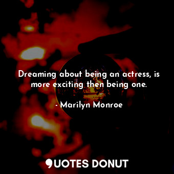  Dreaming about being an actress, is more exciting then being one.... - Marilyn Monroe - Quotes Donut