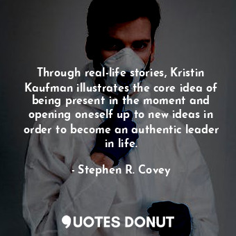  Through real-life stories, Kristin Kaufman illustrates the core idea of being pr... - Stephen R. Covey - Quotes Donut