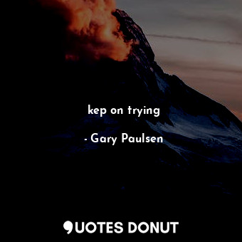  kep on trying... - Gary Paulsen - Quotes Donut