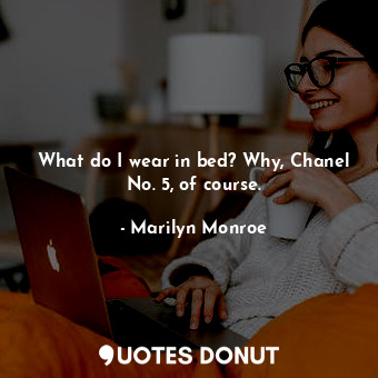  What do I wear in bed? Why, Chanel No. 5, of course.... - Marilyn Monroe - Quotes Donut