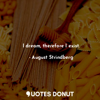  I dream, therefore I exist.... - August Strindberg - Quotes Donut