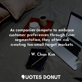  As companies compete to embrace customer preferences through finer segmentation,... - W. Chan Kim - Quotes Donut