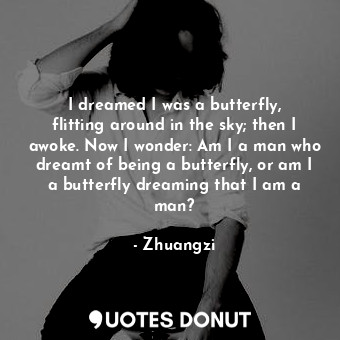 I dreamed I was a butterfly, flitting around in the sky; then I awoke. Now I won... - Zhuangzi - Quotes Donut