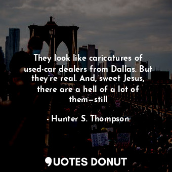  They look like caricatures of used-car dealers from Dallas. But they’re real. An... - Hunter S. Thompson - Quotes Donut