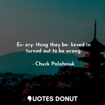  Ev­ery­thing they be­lieved in turned out to be wrong.... - Chuck Palahniuk - Quotes Donut