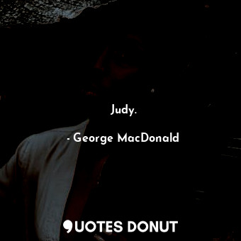  Judy.... - George MacDonald - Quotes Donut