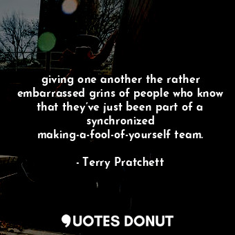  giving one another the rather embarrassed grins of people who know that they’ve ... - Terry Pratchett - Quotes Donut